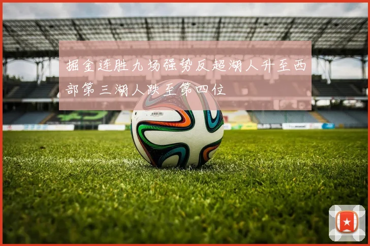 掘金连胜九场强势反超湖人升至西部第三湖人跌至第四位