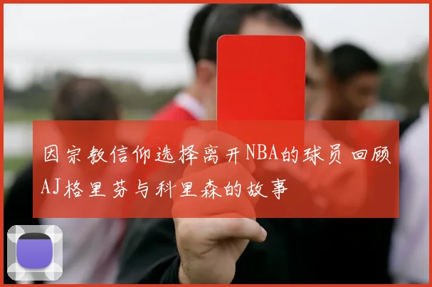 因宗教信仰选择离开NBA的球员回顾AJ格里芬与科里森的故事