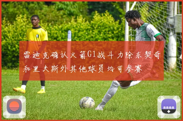 雷迪克确认火箭G1战斗力除东契奇和里夫斯外其他球员均可参赛
