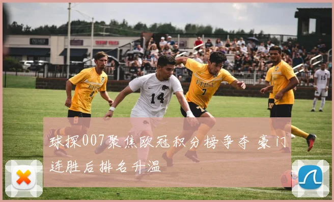 球探007聚焦欧冠积分榜争夺 豪门连胜后排名升温