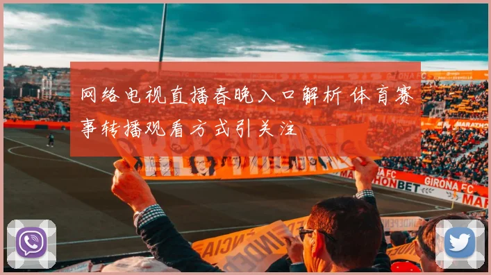 网络电视直播春晚入口解析 体育赛事转播观看方式引关注