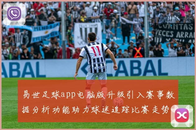 易世足球app电脑版升级引入赛事数据分析功能助力球迷追踪比赛走势