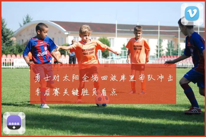 勇士对太阳全场回放库里率队冲击季后赛关键胜负看点