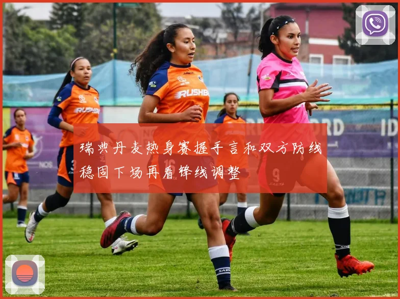 瑞典丹麦热身赛握手言和双方防线稳固下场再看锋线调整